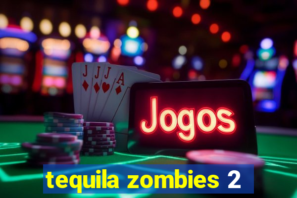 tequila zombies 2